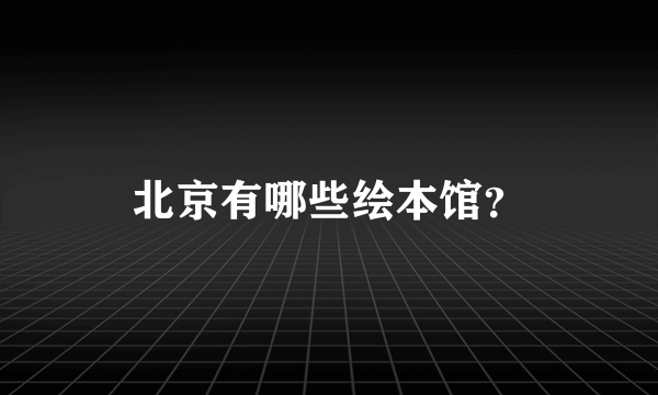 北京有哪些绘本馆？