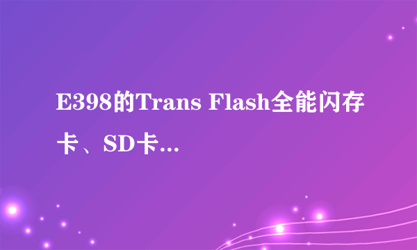 E398的Trans Flash全能闪存卡、SD卡适配器、USB SD读卡器之间的关系是什么？它们之