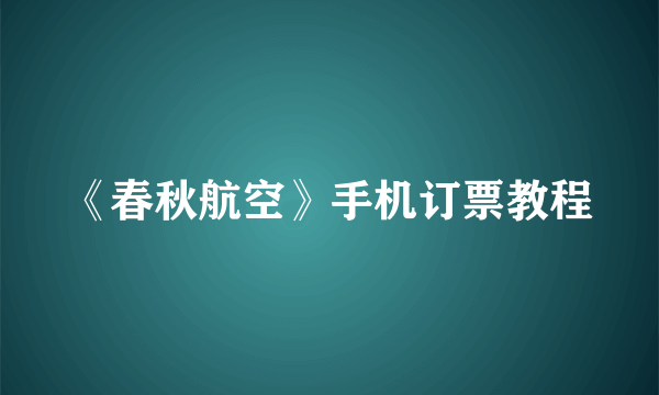 《春秋航空》手机订票教程