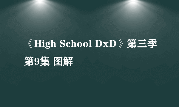 《High School DxD》第三季第9集 图解