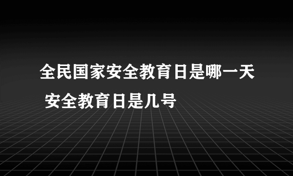 全民国家安全教育日是哪一天 安全教育日是几号