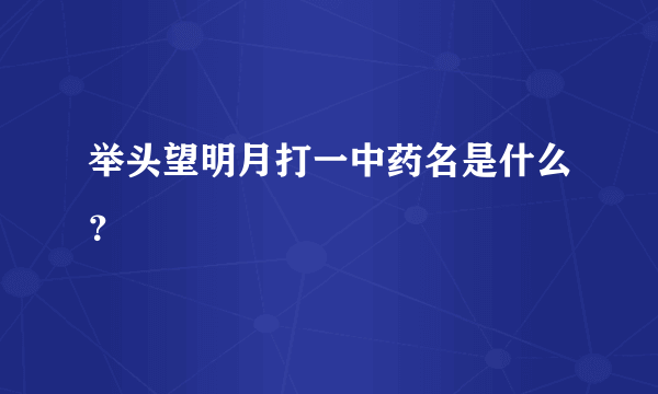 举头望明月打一中药名是什么？