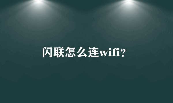 闪联怎么连wifi？