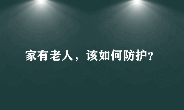 家有老人，该如何防护？