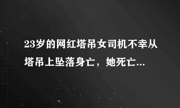 23岁的网红塔吊女司机不幸从塔吊上坠落身亡，她死亡的真相到底是什么？