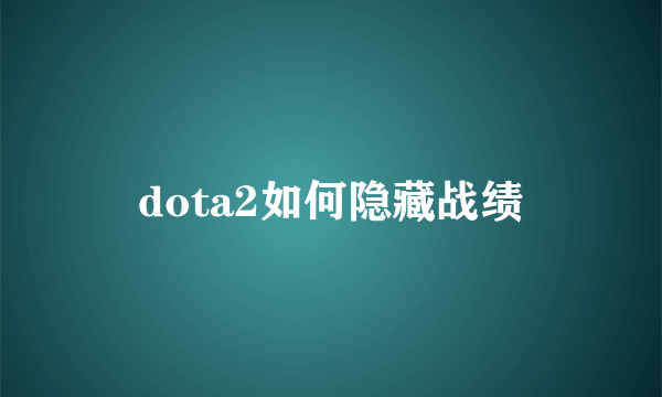 dota2如何隐藏战绩