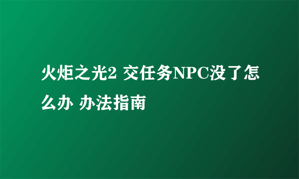 火炬之光2 交任务NPC没了怎么办 办法指南