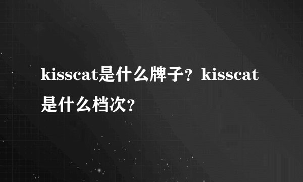 kisscat是什么牌子？kisscat是什么档次？