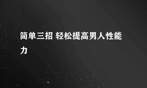 简单三招 轻松提高男人性能力