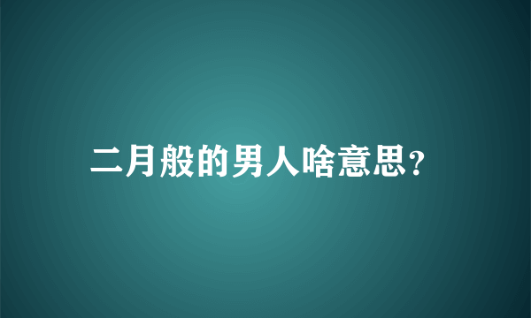 二月般的男人啥意思？