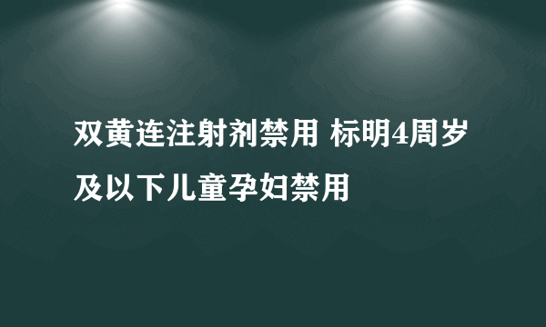 双黄连注射剂禁用 标明4周岁及以下儿童孕妇禁用