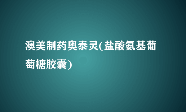 澳美制药奥泰灵(盐酸氨基葡萄糖胶囊)