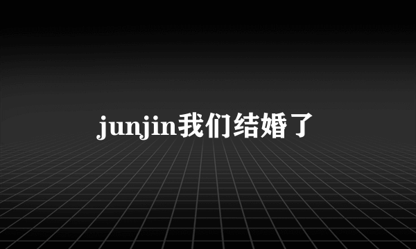 junjin我们结婚了