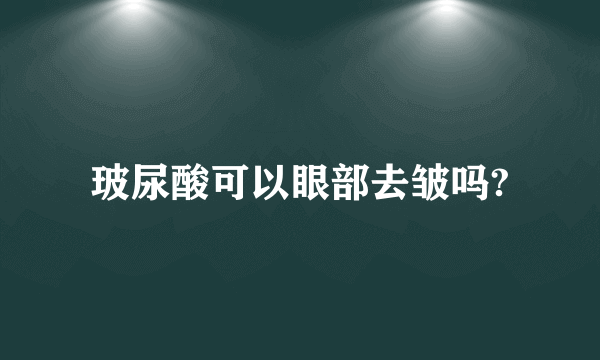 玻尿酸可以眼部去皱吗?