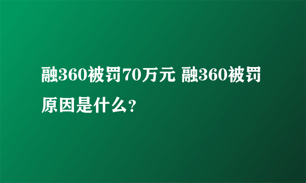 融360被罚70万元 融360被罚原因是什么？