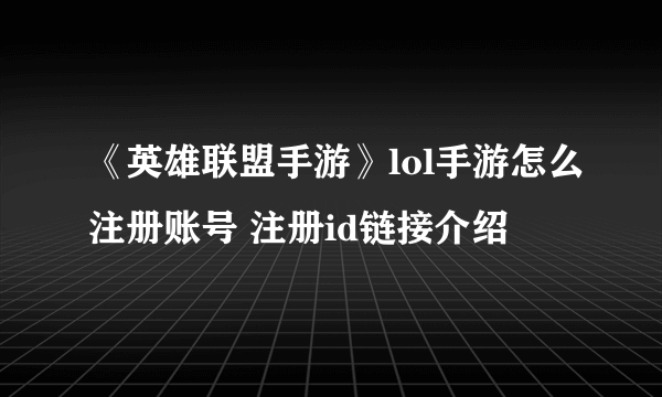 《英雄联盟手游》lol手游怎么注册账号 注册id链接介绍