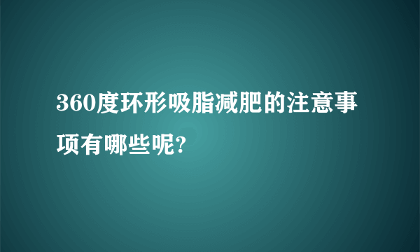 360度环形吸脂减肥的注意事项有哪些呢?