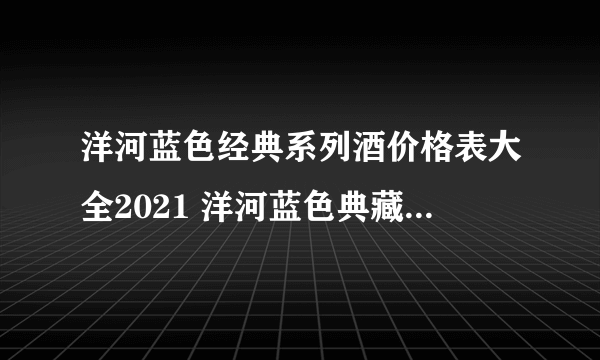 洋河蓝色经典系列酒价格表大全2021 洋河蓝色典藏52度价格查询