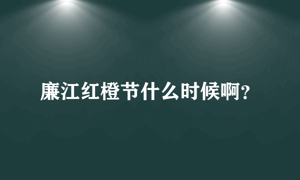 廉江红橙节什么时候啊？