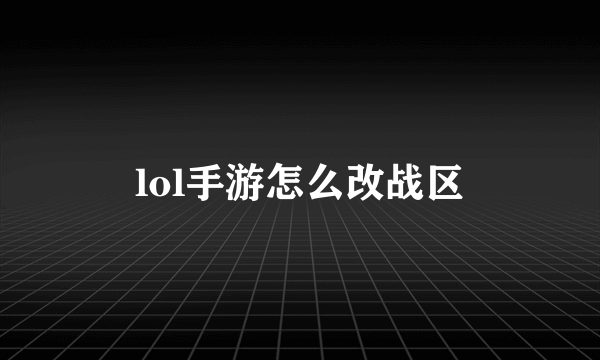 lol手游怎么改战区