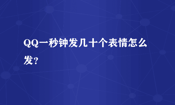 QQ一秒钟发几十个表情怎么发？