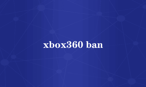 xbox360 ban