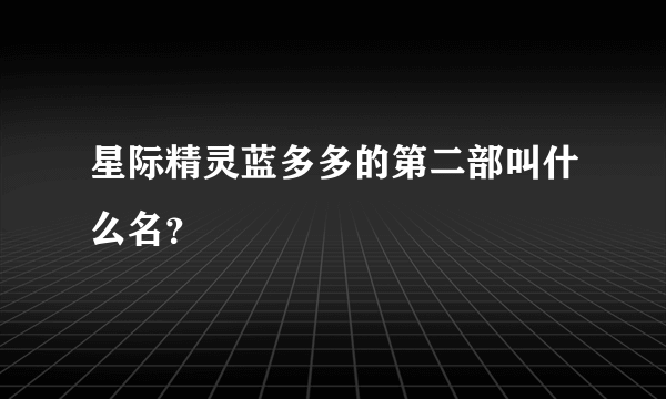 星际精灵蓝多多的第二部叫什么名？