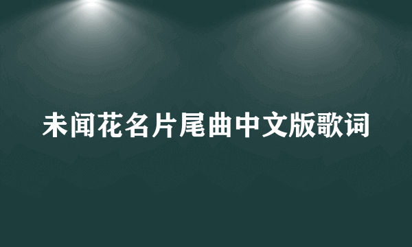 未闻花名片尾曲中文版歌词