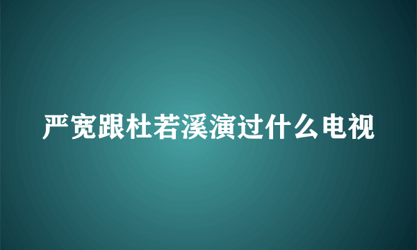 严宽跟杜若溪演过什么电视