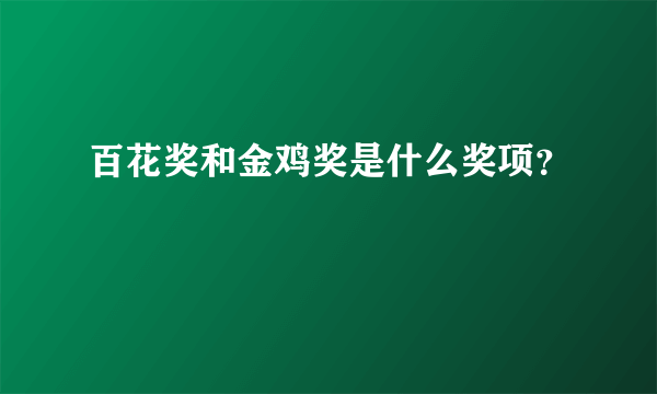 百花奖和金鸡奖是什么奖项？