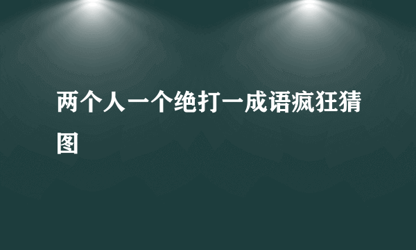 两个人一个绝打一成语疯狂猜图