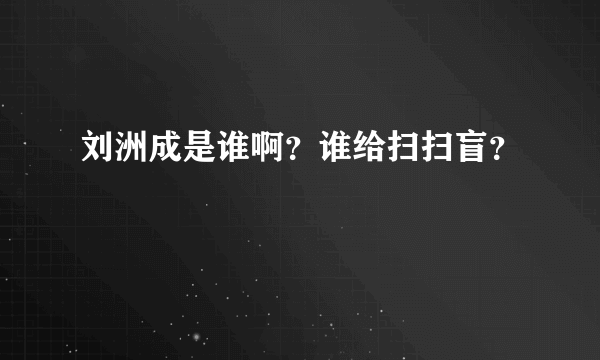 刘洲成是谁啊？谁给扫扫盲？