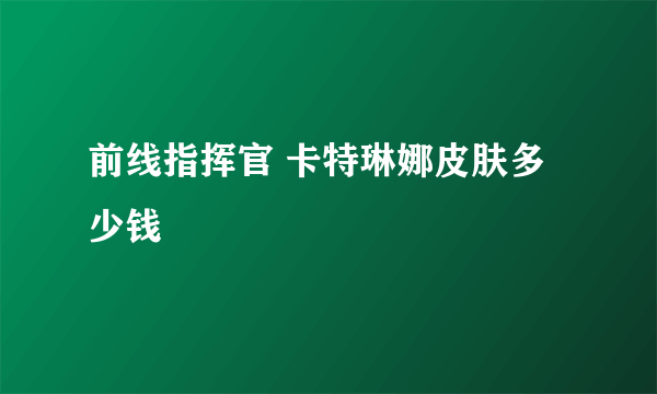 前线指挥官 卡特琳娜皮肤多少钱