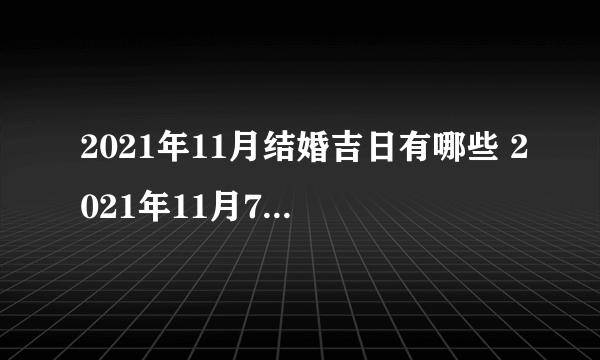 2021年11月结婚吉日有哪些 2021年11月7日适合结婚吗