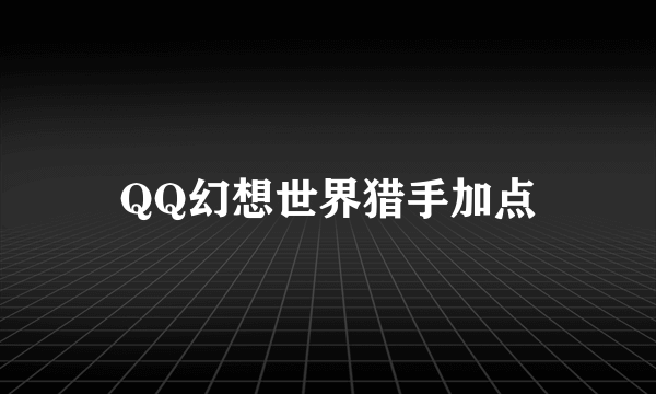 QQ幻想世界猎手加点