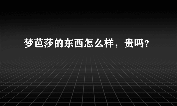 梦芭莎的东西怎么样，贵吗？