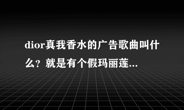 dior真我香水的广告歌曲叫什么？就是有个假玛丽莲梦露的 那个广告