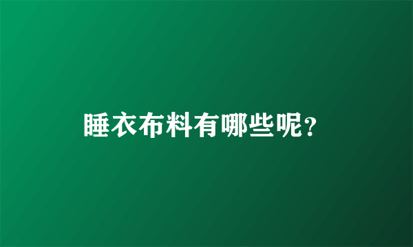 睡衣布料有哪些呢？