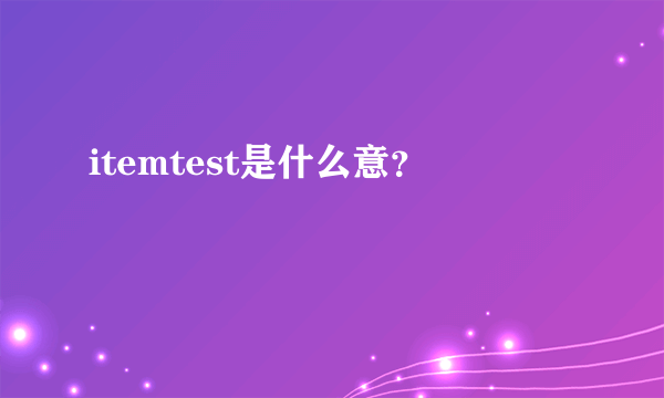 itemtest是什么意？