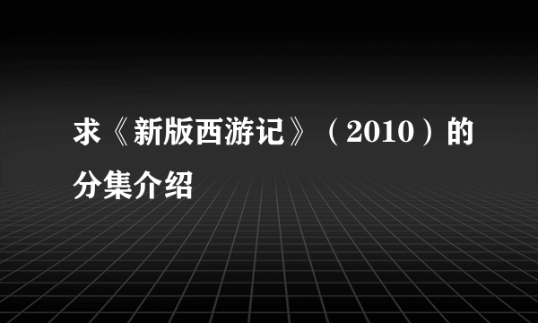 求《新版西游记》（2010）的分集介绍