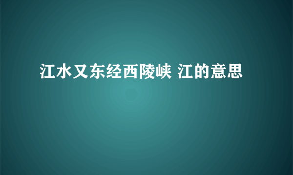 江水又东经西陵峡 江的意思