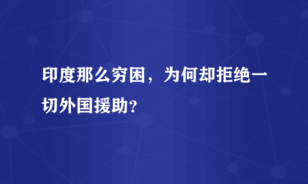 印度那么穷困，为何却拒绝一切外国援助？