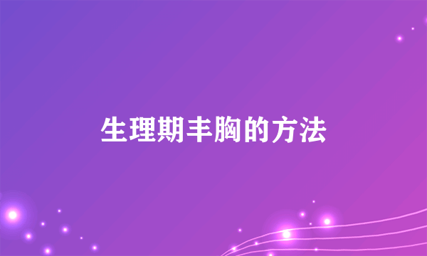 生理期丰胸的方法