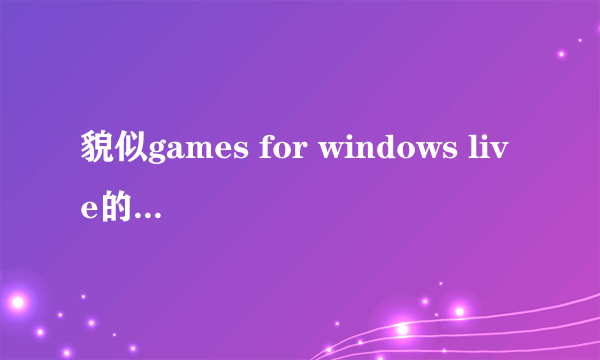 貌似games for windows live的问题!高手们帮忙解决下啊~急!