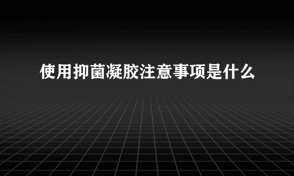 使用抑菌凝胶注意事项是什么