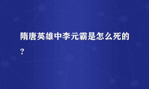 隋唐英雄中李元霸是怎么死的？