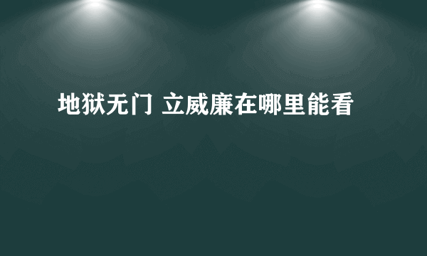 地狱无门 立威廉在哪里能看