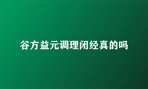 谷方益元调理闭经真的吗