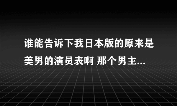 谁能告诉下我日本版的原来是美男的演员表啊 那个男主角叫什么名字 有哪些作品啊？