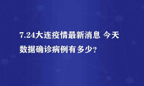 7.24大连疫情最新消息 今天数据确诊病例有多少？